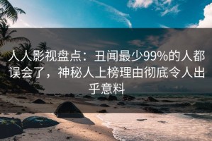 人人影视盘点：丑闻最少99%的人都误会了，神秘人上榜理由彻底令人出乎意料