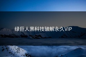 绿巨人黑科技破解永久VIP